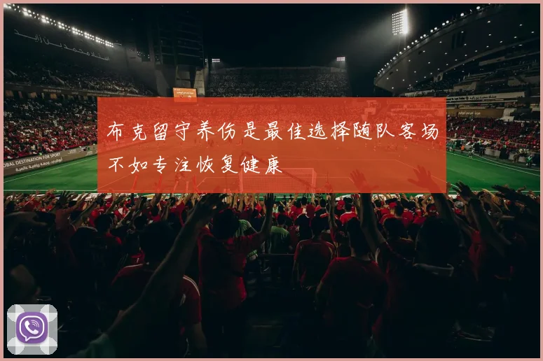 布克留守养伤是最佳选择随队客场不如专注恢复健康
