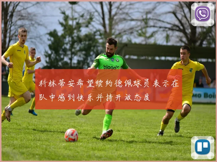 科林蒂安希望续约德佩球员表示在队中感到快乐并持开放态度