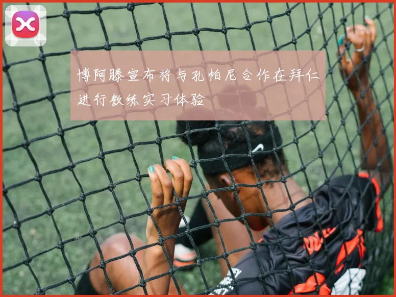 博阿滕宣布将与孔帕尼合作在拜仁进行教练实习体验