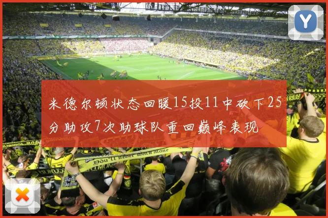 米德尔顿状态回暖15投11中砍下25分助攻7次助球队重回巅峰表现