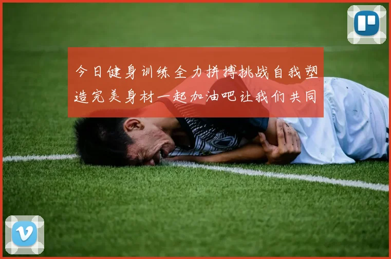 今日健身训练全力拼搏挑战自我塑造完美身材一起加油吧让我们共同进步